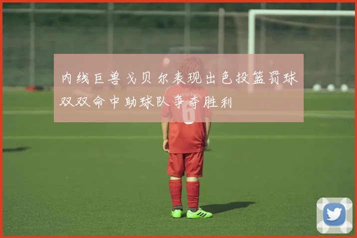 内线巨兽戈贝尔表现出色投篮罚球双双命中助球队争夺胜利