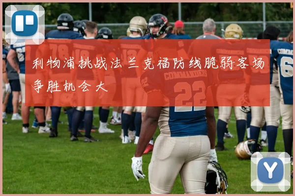 利物浦挑战法兰克福防线脆弱客场争胜机会大